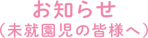 お知らせ（未就園児の皆様へ）